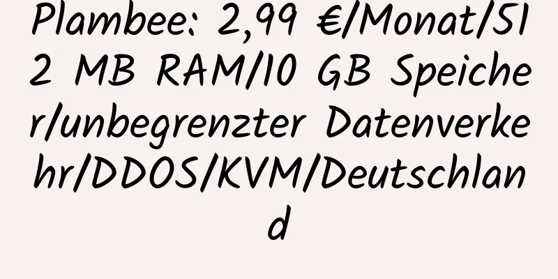 Plambee: 2,99 €/Monat/512 MB RAM/10 GB Speicher/unbegrenzter Datenverkehr/DDOS/KVM/Deutschland