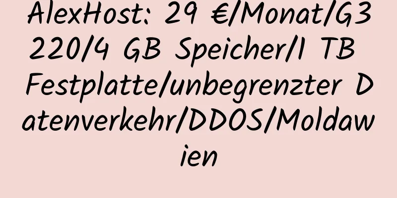 AlexHost: 29 €/Monat/G3220/4 GB Speicher/1 TB Festplatte/unbegrenzter Datenverkehr/DDOS/Moldawien