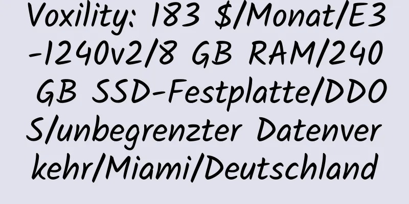 Voxility: 183 $/Monat/E3-1240v2/8 GB RAM/240 GB SSD-Festplatte/DDOS/unbegrenzter Datenverkehr/Miami/Deutschland