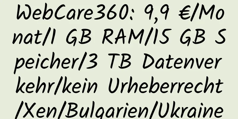 WebCare360: 9,9 €/Monat/1 GB RAM/15 GB Speicher/3 TB Datenverkehr/kein Urheberrecht/Xen/Bulgarien/Ukraine