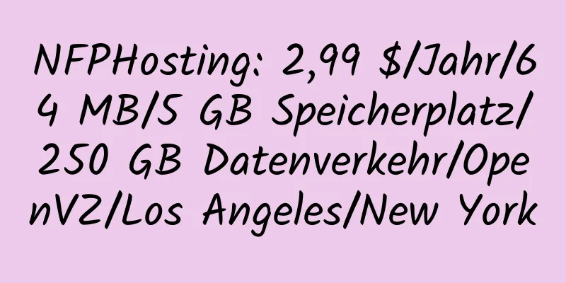 NFPHosting: 2,99 $/Jahr/64 MB/5 GB Speicherplatz/250 GB Datenverkehr/OpenVZ/Los Angeles/New York