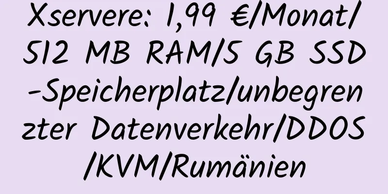 Xservere: 1,99 €/Monat/512 MB RAM/5 GB SSD-Speicherplatz/unbegrenzter Datenverkehr/DDOS/KVM/Rumänien