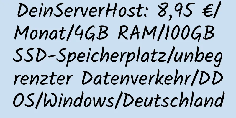 DeinServerHost: 8,95 €/Monat/4GB RAM/100GB SSD-Speicherplatz/unbegrenzter Datenverkehr/DDOS/Windows/Deutschland