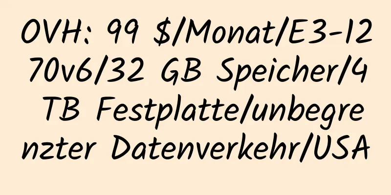 OVH: 99 $/Monat/E3-1270v6/32 GB Speicher/4 TB Festplatte/unbegrenzter Datenverkehr/USA