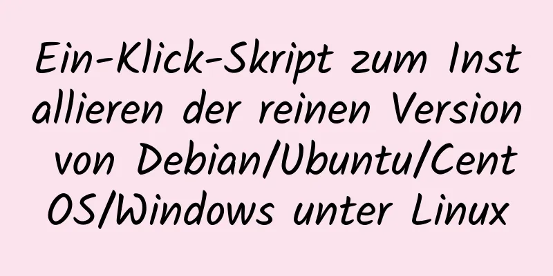 Ein-Klick-Skript zum Installieren der reinen Version von Debian/Ubuntu/CentOS/Windows unter Linux