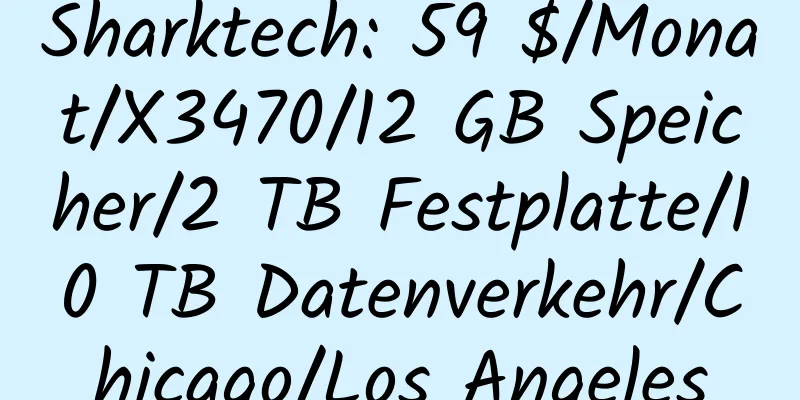 Sharktech: 59 $/Monat/X3470/12 GB Speicher/2 TB Festplatte/10 TB Datenverkehr/Chicago/Los Angeles