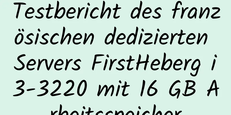 Testbericht des französischen dedizierten Servers FirstHeberg i3-3220 mit 16 GB Arbeitsspeicher