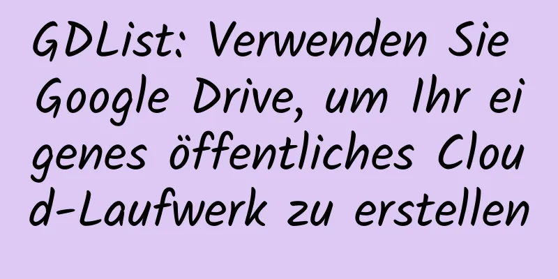 GDList: Verwenden Sie Google Drive, um Ihr eigenes öffentliches Cloud-Laufwerk zu erstellen