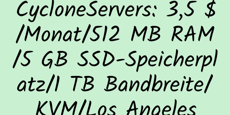 CycloneServers: 3,5 $/Monat/512 MB RAM/5 GB SSD-Speicherplatz/1 TB Bandbreite/KVM/Los Angeles