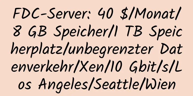 FDC-Server: 40 $/Monat/8 GB Speicher/1 TB Speicherplatz/unbegrenzter Datenverkehr/Xen/10 Gbit/s/Los Angeles/Seattle/Wien