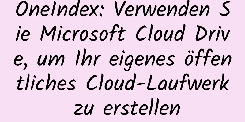 OneIndex: Verwenden Sie Microsoft Cloud Drive, um Ihr eigenes öffentliches Cloud-Laufwerk zu erstellen