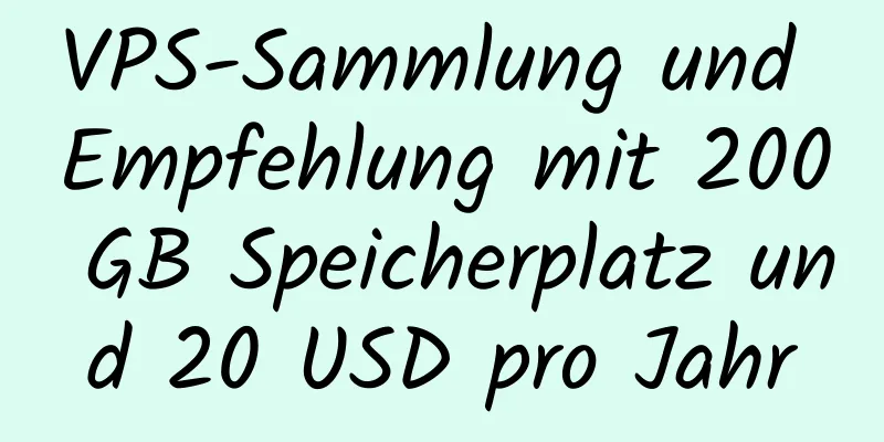 VPS-Sammlung und Empfehlung mit 200 GB Speicherplatz und 20 USD pro Jahr