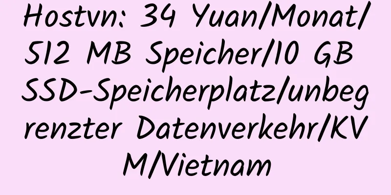 Hostvn: 34 Yuan/Monat/512 MB Speicher/10 GB SSD-Speicherplatz/unbegrenzter Datenverkehr/KVM/Vietnam