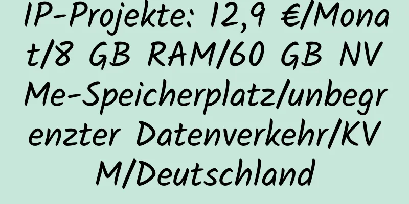 IP-Projekte: 12,9 €/Monat/8 GB RAM/60 GB NVMe-Speicherplatz/unbegrenzter Datenverkehr/KVM/Deutschland