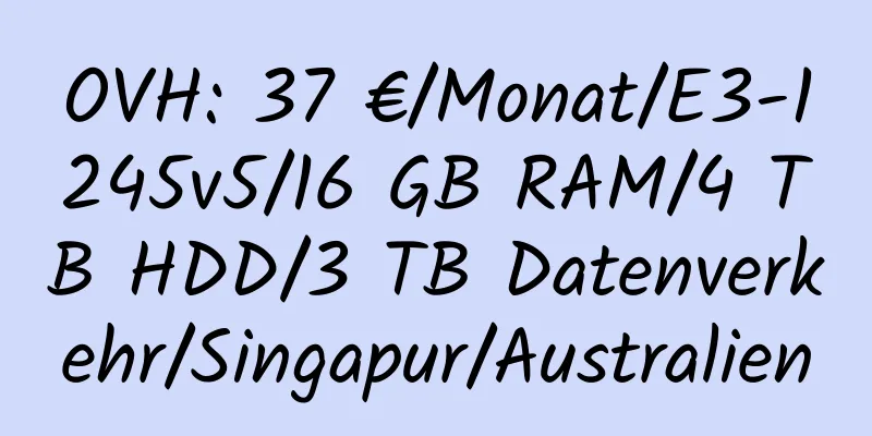 OVH: 37 €/Monat/E3-1245v5/16 GB RAM/4 TB HDD/3 TB Datenverkehr/Singapur/Australien