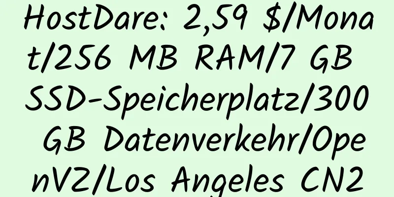 HostDare: 2,59 $/Monat/256 MB RAM/7 GB SSD-Speicherplatz/300 GB Datenverkehr/OpenVZ/Los Angeles CN2