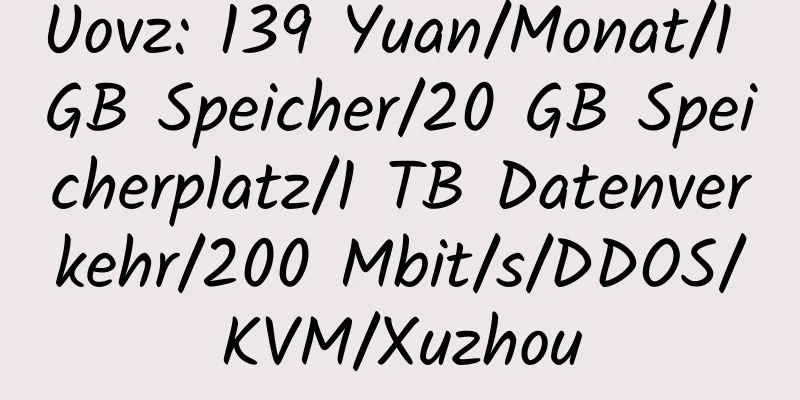 Uovz: 139 Yuan/Monat/1 GB Speicher/20 GB Speicherplatz/1 TB Datenverkehr/200 Mbit/s/DDOS/KVM/Xuzhou