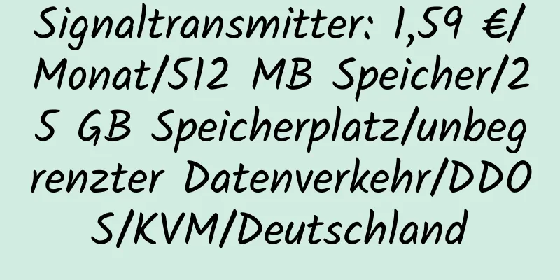 Signaltransmitter: 1,59 €/Monat/512 MB Speicher/25 GB Speicherplatz/unbegrenzter Datenverkehr/DDOS/KVM/Deutschland