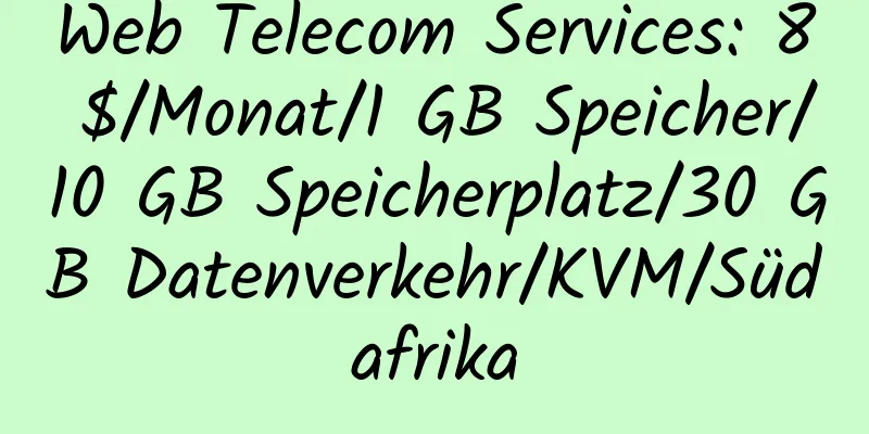 Web Telecom Services: 8 $/Monat/1 GB Speicher/10 GB Speicherplatz/30 GB Datenverkehr/KVM/Südafrika