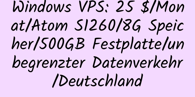 Windows VPS: 25 $/Monat/Atom S1260/8G Speicher/500GB Festplatte/unbegrenzter Datenverkehr/Deutschland