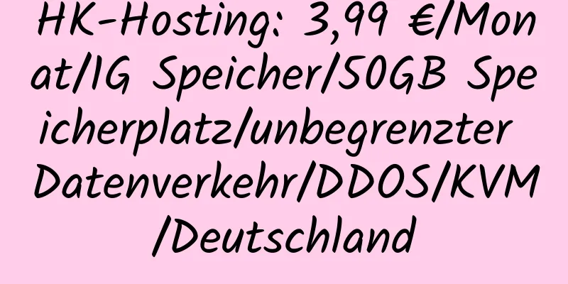 HK-Hosting: 3,99 €/Monat/1G Speicher/50GB Speicherplatz/unbegrenzter Datenverkehr/DDOS/KVM/Deutschland