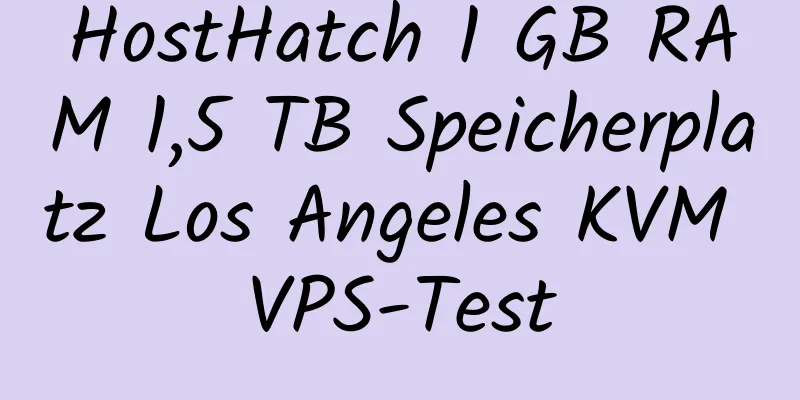 HostHatch 1 GB RAM 1,5 TB Speicherplatz Los Angeles KVM VPS-Test