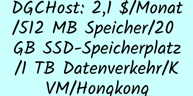 DGCHost: 2,1 $/Monat/512 MB Speicher/20 GB SSD-Speicherplatz/1 TB Datenverkehr/KVM/Hongkong