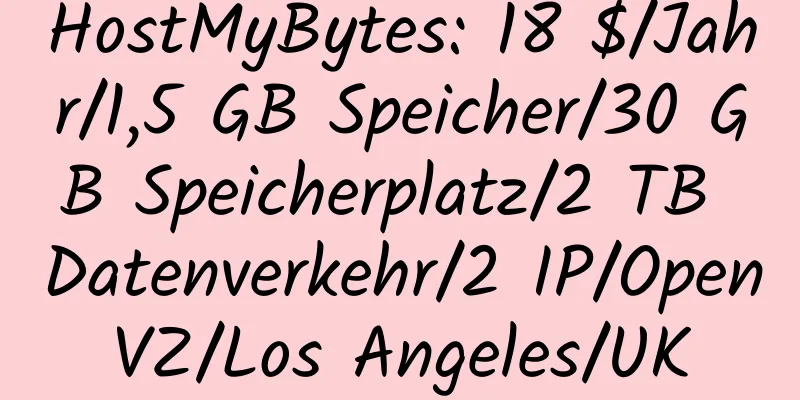 HostMyBytes: 18 $/Jahr/1,5 GB Speicher/30 GB Speicherplatz/2 TB Datenverkehr/2 IP/OpenVZ/Los Angeles/UK