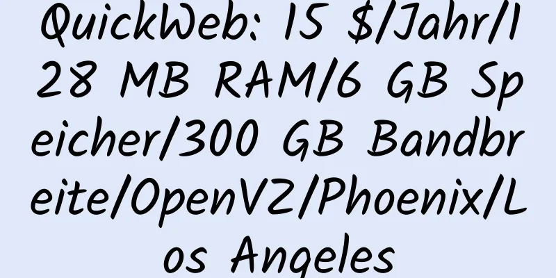 QuickWeb: 15 $/Jahr/128 MB RAM/6 GB Speicher/300 GB Bandbreite/OpenVZ/Phoenix/Los Angeles