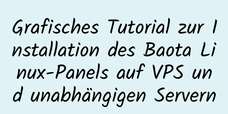 Grafisches Tutorial zur Installation des Baota Linux-Panels auf VPS und unabhängigen Servern