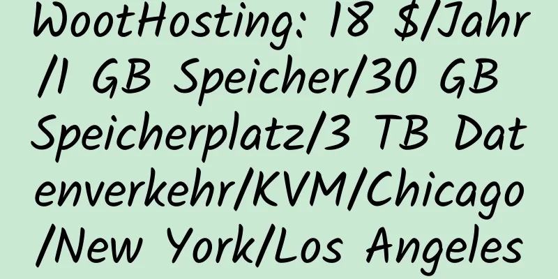 WootHosting: 18 $/Jahr/1 GB Speicher/30 GB Speicherplatz/3 TB Datenverkehr/KVM/Chicago/New York/Los Angeles