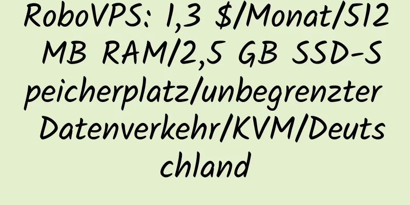 RoboVPS: 1,3 $/Monat/512 MB RAM/2,5 GB SSD-Speicherplatz/unbegrenzter Datenverkehr/KVM/Deutschland