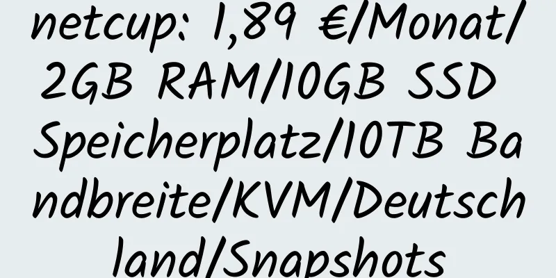 netcup: 1,89 €/Monat/2GB RAM/10GB SSD Speicherplatz/10TB Bandbreite/KVM/Deutschland/Snapshots