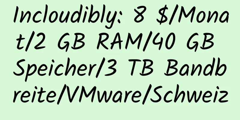 Incloudibly: 8 $/Monat/2 GB RAM/40 GB Speicher/3 TB Bandbreite/VMware/Schweiz