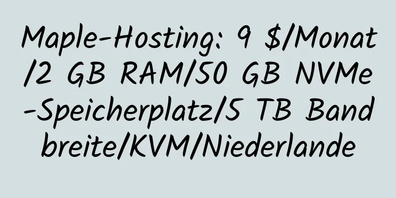 Maple-Hosting: 9 $/Monat/2 GB RAM/50 GB NVMe-Speicherplatz/5 TB Bandbreite/KVM/Niederlande