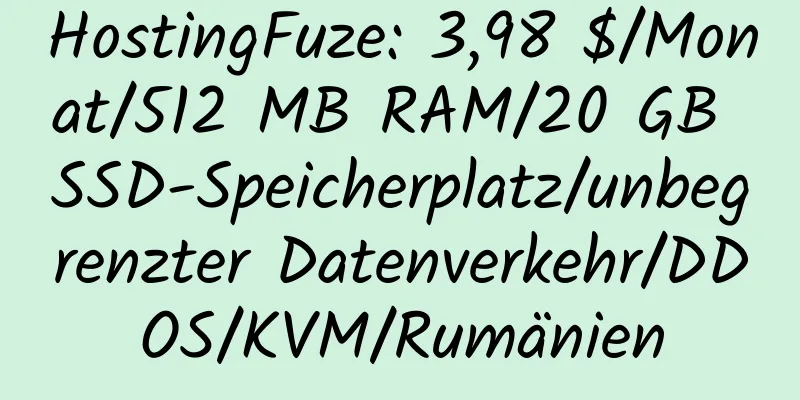 HostingFuze: 3,98 $/Monat/512 MB RAM/20 GB SSD-Speicherplatz/unbegrenzter Datenverkehr/DDOS/KVM/Rumänien