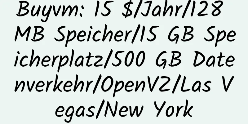 Buyvm: 15 $/Jahr/128 MB Speicher/15 GB Speicherplatz/500 GB Datenverkehr/OpenVZ/Las Vegas/New York