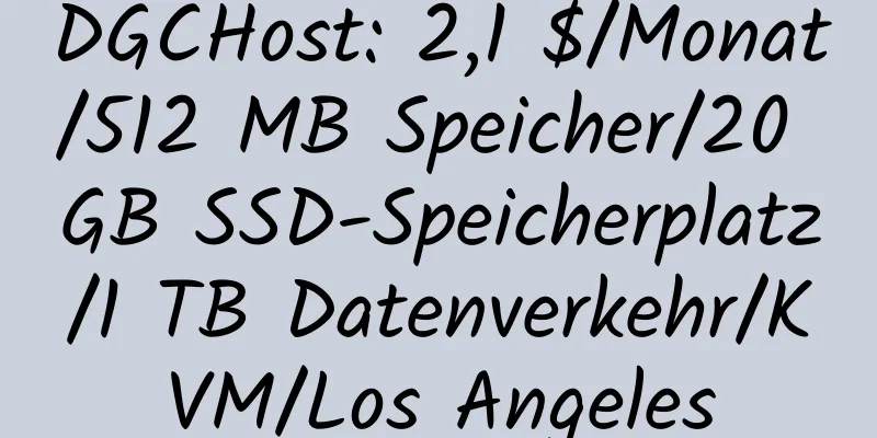 DGCHost: 2,1 $/Monat/512 MB Speicher/20 GB SSD-Speicherplatz/1 TB Datenverkehr/KVM/Los Angeles