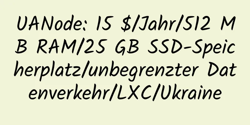 UANode: 15 $/Jahr/512 MB RAM/25 GB SSD-Speicherplatz/unbegrenzter Datenverkehr/LXC/Ukraine