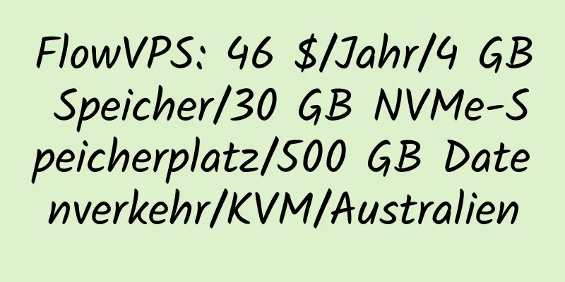 FlowVPS: 46 $/Jahr/4 GB Speicher/30 GB NVMe-Speicherplatz/500 GB Datenverkehr/KVM/Australien