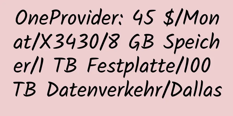 OneProvider: 45 $/Monat/X3430/8 GB Speicher/1 TB Festplatte/100 TB Datenverkehr/Dallas