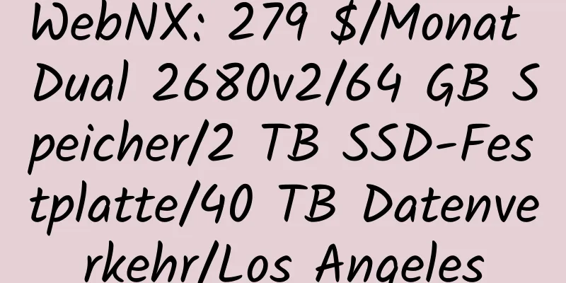 WebNX: 279 $/Monat Dual 2680v2/64 GB Speicher/2 TB SSD-Festplatte/40 TB Datenverkehr/Los Angeles