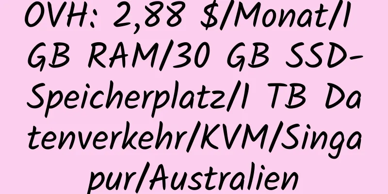 OVH: 2,88 $/Monat/1 GB RAM/30 GB SSD-Speicherplatz/1 TB Datenverkehr/KVM/Singapur/Australien