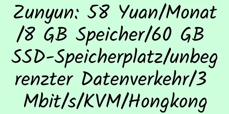 Zunyun: 58 Yuan/Monat/8 GB Speicher/60 GB SSD-Speicherplatz/unbegrenzter Datenverkehr/3 Mbit/s/KVM/Hongkong