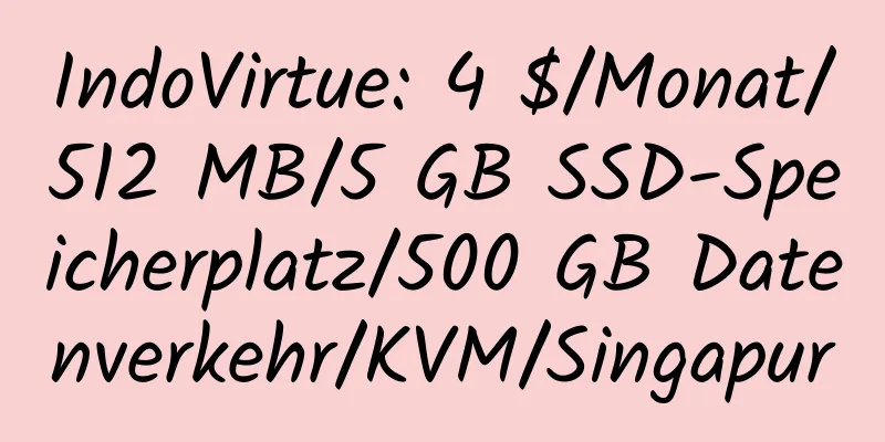 IndoVirtue: 4 $/Monat/512 MB/5 GB SSD-Speicherplatz/500 GB Datenverkehr/KVM/Singapur