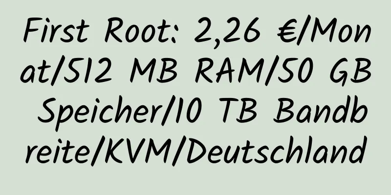 First Root: 2,26 €/Monat/512 MB RAM/50 GB Speicher/10 TB Bandbreite/KVM/Deutschland