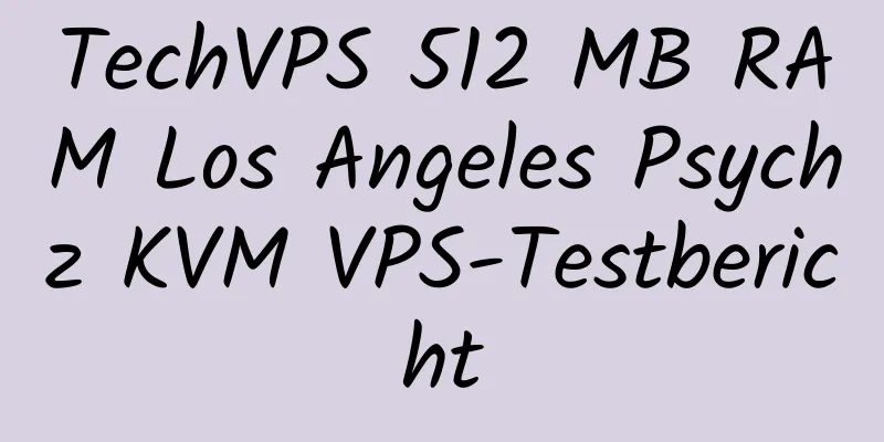 TechVPS 512 MB RAM Los Angeles Psychz KVM VPS-Testbericht