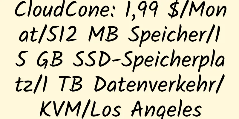 CloudCone: 1,99 $/Monat/512 MB Speicher/15 GB SSD-Speicherplatz/1 TB Datenverkehr/KVM/Los Angeles