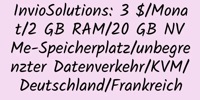 InvioSolutions: 3 $/Monat/2 GB RAM/20 GB NVMe-Speicherplatz/unbegrenzter Datenverkehr/KVM/Deutschland/Frankreich