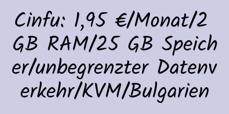 Cinfu: 1,95 €/Monat/2 GB RAM/25 GB Speicher/unbegrenzter Datenverkehr/KVM/Bulgarien